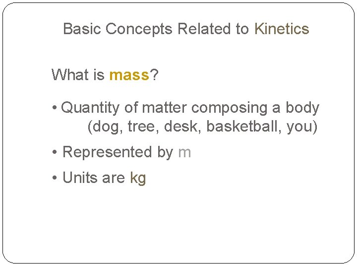 Basic Concepts Related to Kinetics What is mass? • Quantity of matter composing a