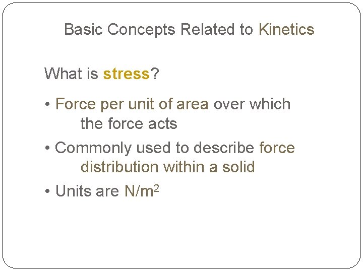 Basic Concepts Related to Kinetics What is stress? • Force per unit of area