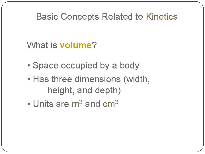 Basic Concepts Related to Kinetics What is volume? • Space occupied by a body