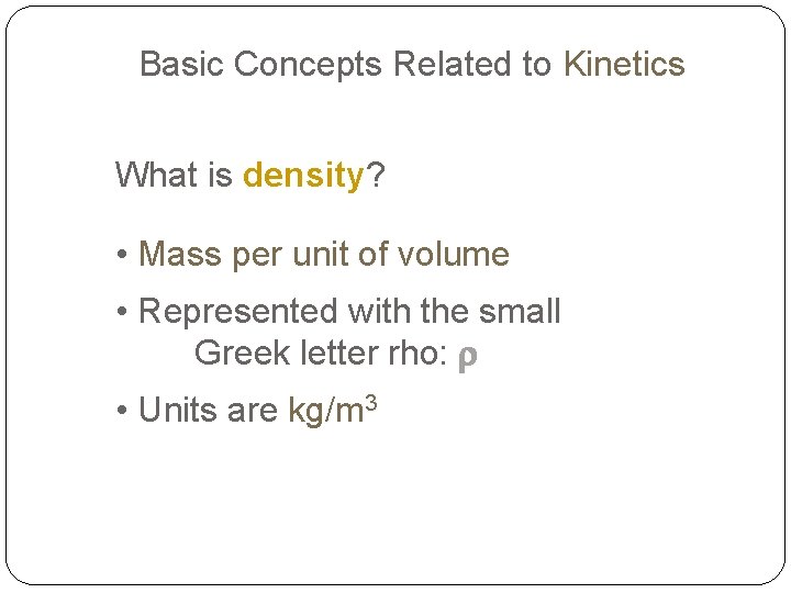 Basic Concepts Related to Kinetics What is density? • Mass per unit of volume