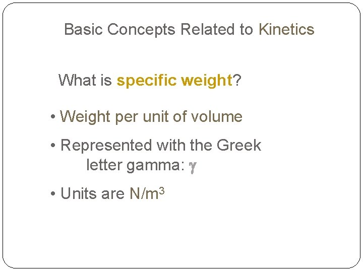 Basic Concepts Related to Kinetics What is specific weight? • Weight per unit of