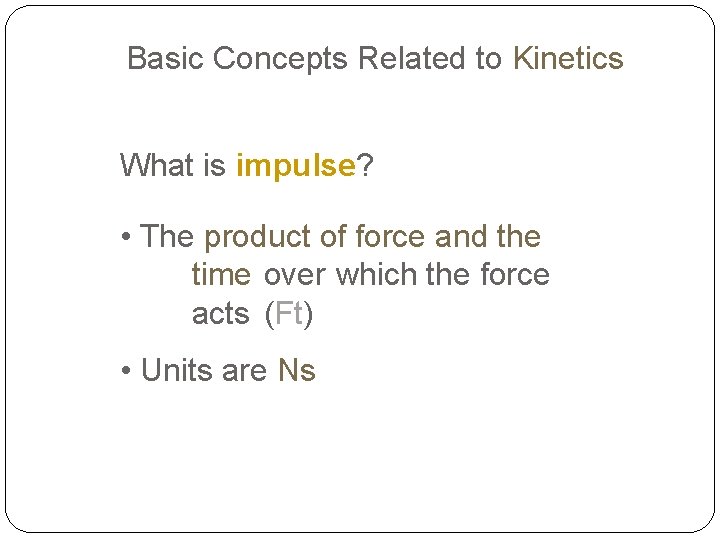 Basic Concepts Related to Kinetics What is impulse? • The product of force and