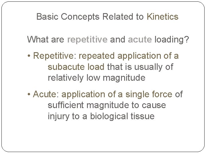 Basic Concepts Related to Kinetics What are repetitive and acute loading? • Repetitive: repeated