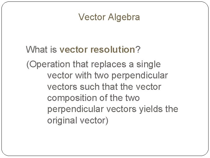 Vector Algebra What is vector resolution? (Operation that replaces a single vector with two
