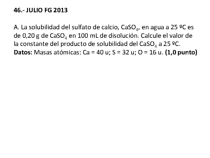 46. - JULIO FG 2013 A. La solubilidad del sulfato de calcio, Ca. SO