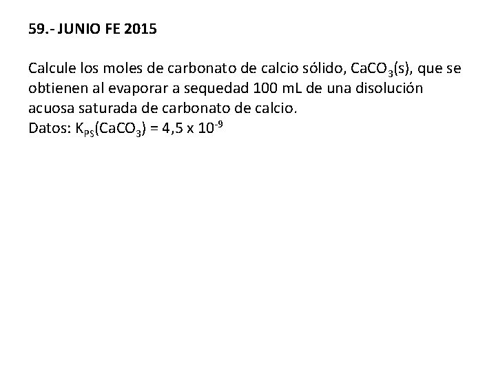59. - JUNIO FE 2015 Calcule los moles de carbonato de calcio sólido, Ca.