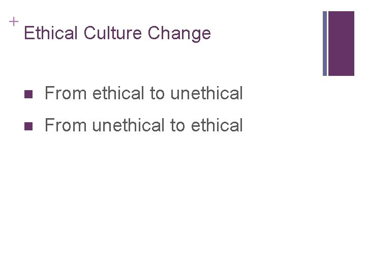 + Ethical Culture Change n From ethical to unethical n From unethical to ethical