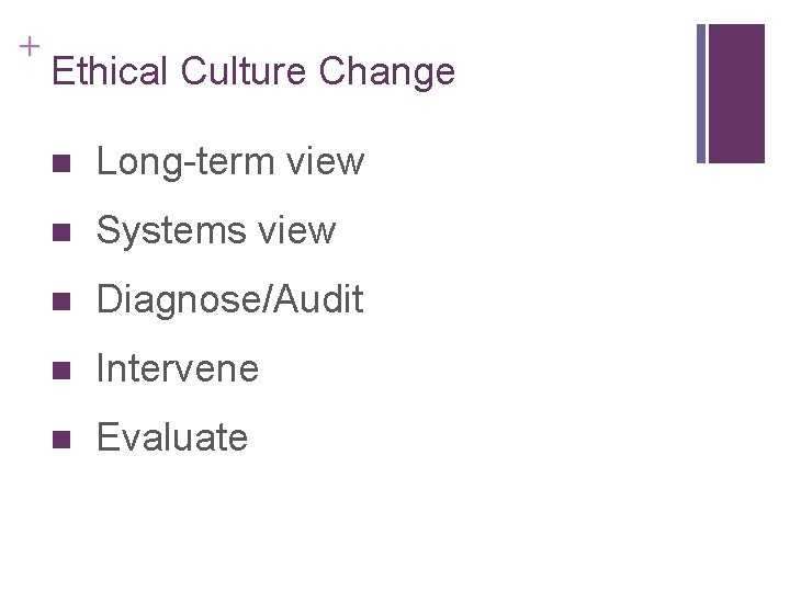 + Ethical Culture Change n Long-term view n Systems view n Diagnose/Audit n Intervene