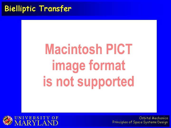 Bielliptic Transfer UNIVERSITY OF MARYLAND Orbital Mechanics Principles of Space Systems Design 