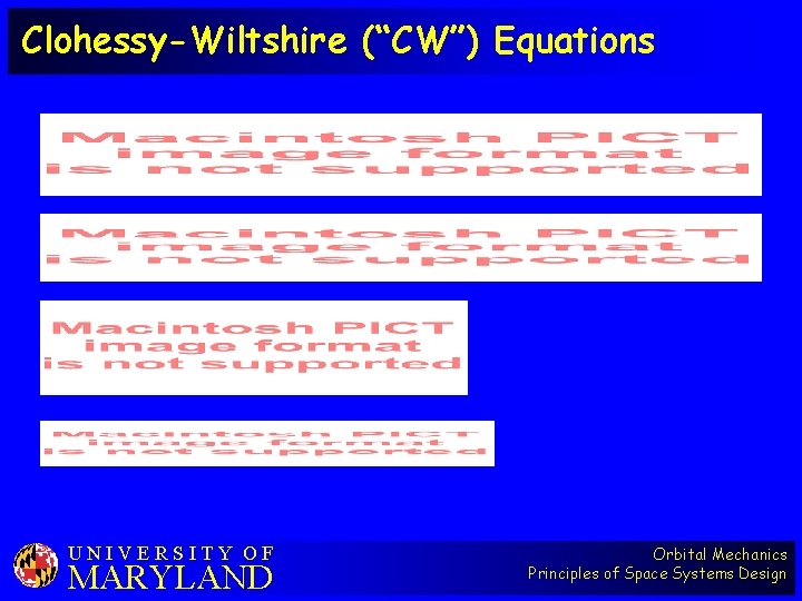 Clohessy-Wiltshire (“CW”) Equations UNIVERSITY OF MARYLAND Orbital Mechanics Principles of Space Systems Design 