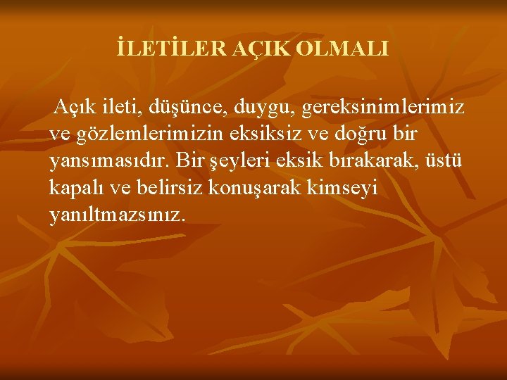 İLETİLER AÇIK OLMALI Açık ileti, düşünce, duygu, gereksinimlerimiz ve gözlemlerimizin eksiksiz ve doğru bir