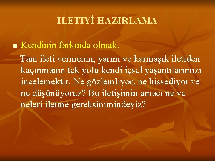 İLETİYİ HAZIRLAMA n Kendinin farkında olmak. Tam ileti vermenin, yarım ve karmaşık iletiden kaçınmanın