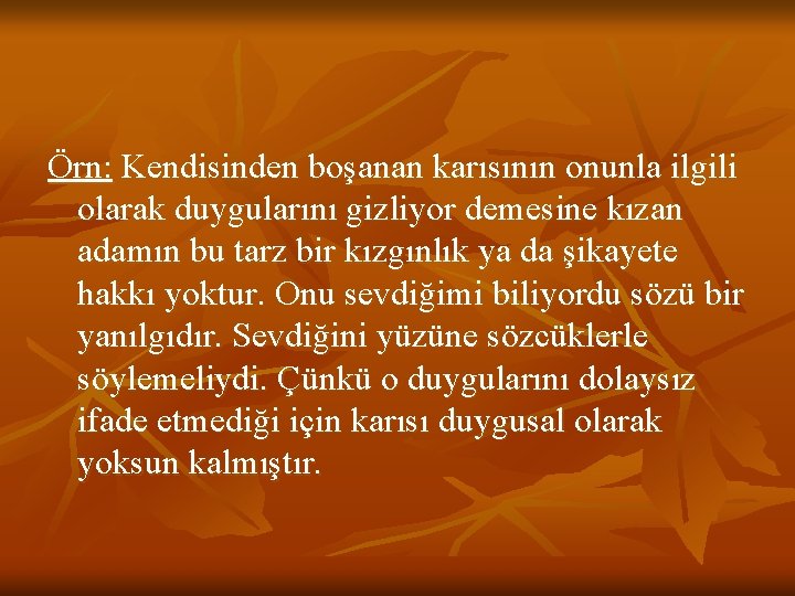 Örn: Kendisinden boşanan karısının onunla ilgili olarak duygularını gizliyor demesine kızan adamın bu tarz