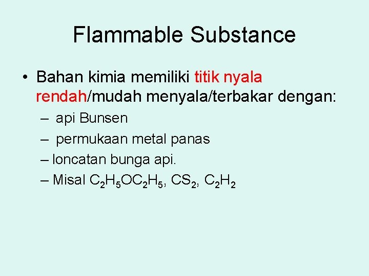 Flammable Substance • Bahan kimia memiliki titik nyala rendah/mudah menyala/terbakar dengan: – api Bunsen