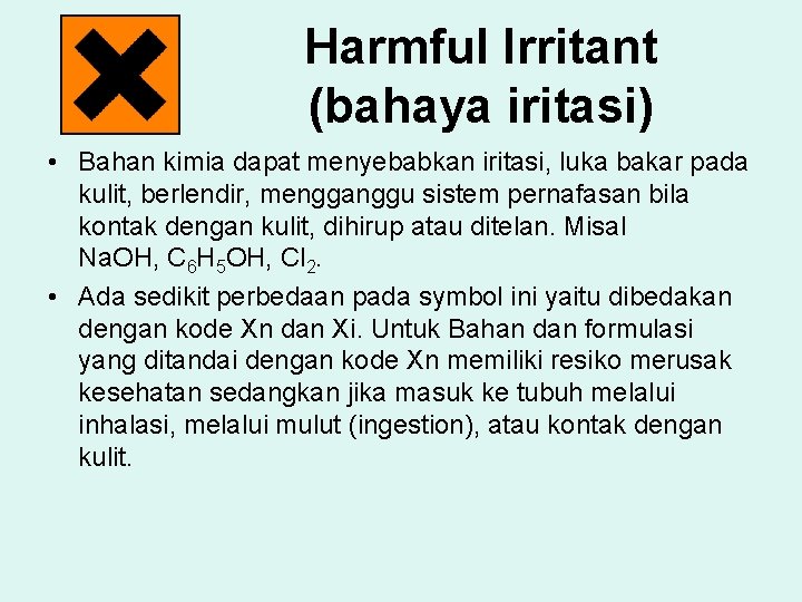 Harmful Irritant (bahaya iritasi) • Bahan kimia dapat menyebabkan iritasi, luka bakar pada kulit,