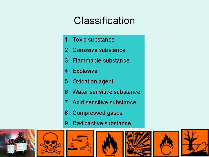 Classification 1. Toxic substance 2. Corrosive substance 3. Flammable substance 4. Explosive 5. Oxidation