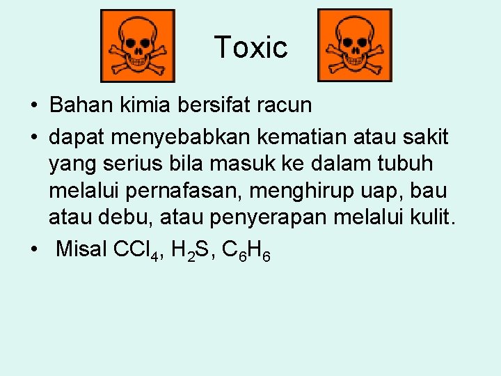 Toxic • Bahan kimia bersifat racun • dapat menyebabkan kematian atau sakit yang serius