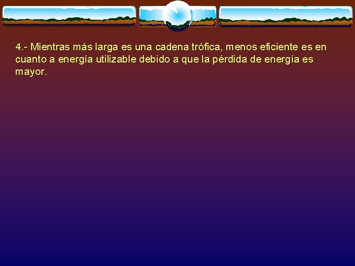 4. - Mientras más larga es una cadena trófica, menos eficiente es en cuanto