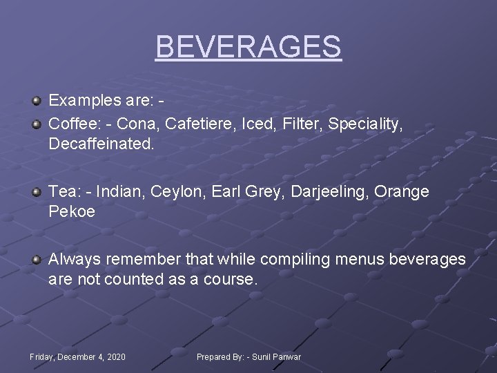 BEVERAGES Examples are: Coffee: - Cona, Cafetiere, Iced, Filter, Speciality, Decaffeinated. Tea: - Indian, BEVERAGES Examples are: Coffee: - Cona, Cafetiere, Iced, Filter, Speciality, Decaffeinated. Tea: - Indian,