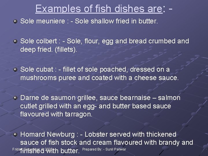 Examples of fish dishes are: Sole meuniere : - Sole shallow fried in butter. Examples of fish dishes are: Sole meuniere : - Sole shallow fried in butter.