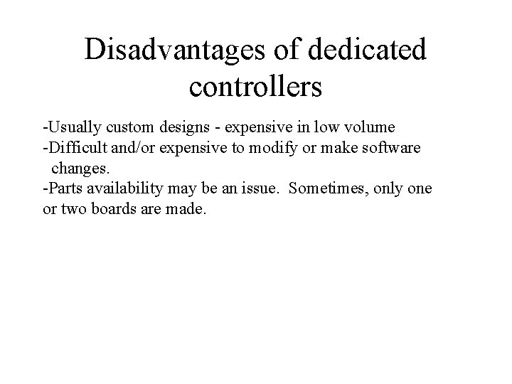 Disadvantages of dedicated controllers -Usually custom designs - expensive in low volume -Difficult and/or