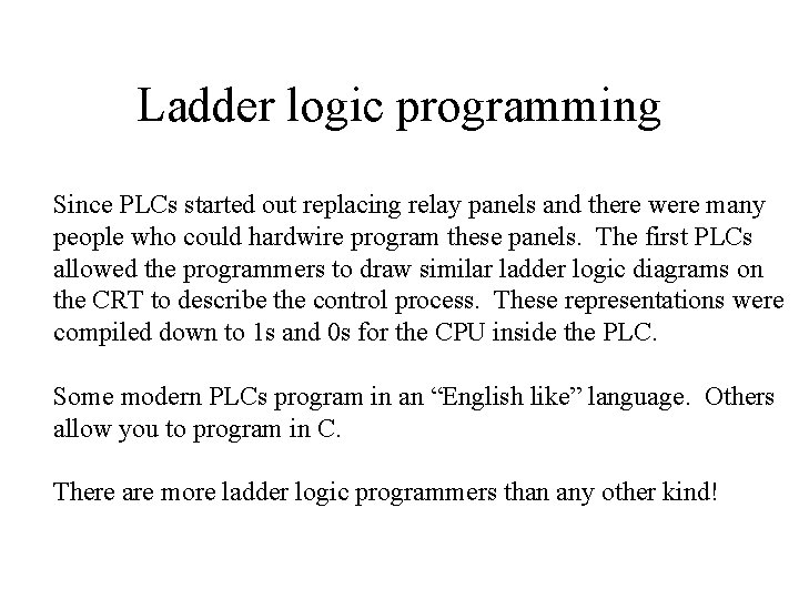 Ladder logic programming Since PLCs started out replacing relay panels and there were many