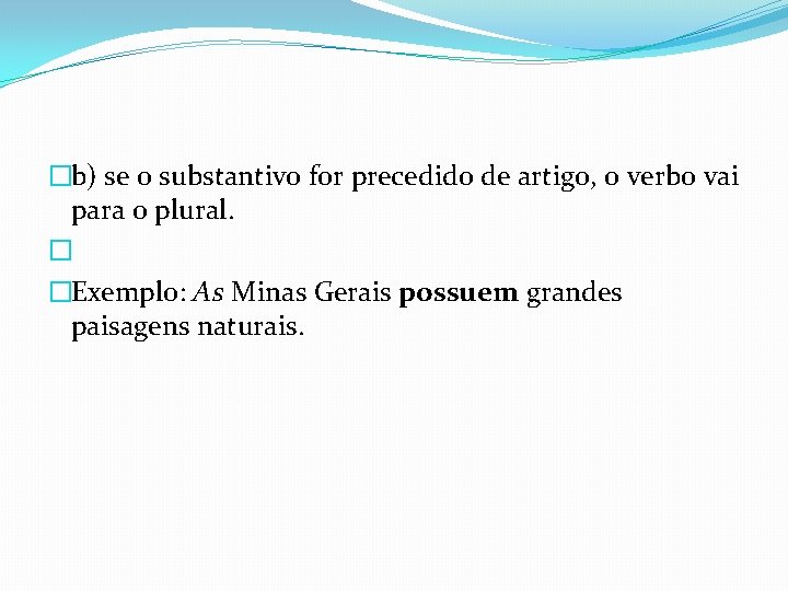 �b) se o substantivo for precedido de artigo, o verbo vai para o plural. �b) se o substantivo for precedido de artigo, o verbo vai para o plural.