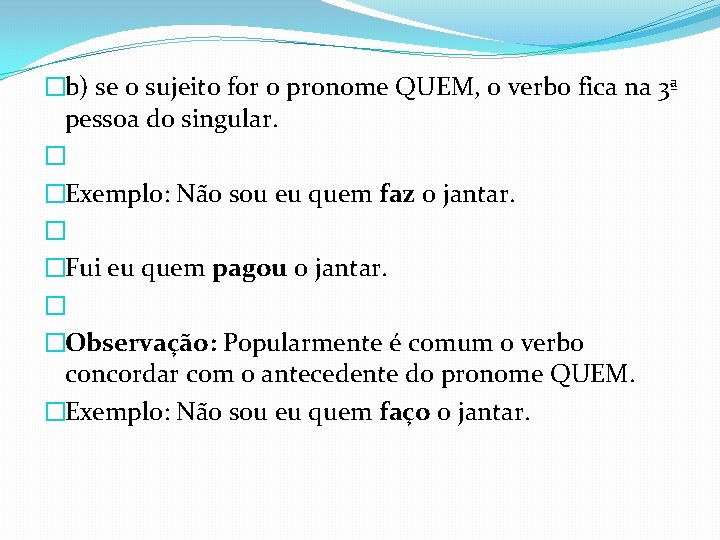 �b) se o sujeito for o pronome QUEM, o verbo fica na 3ª pessoa