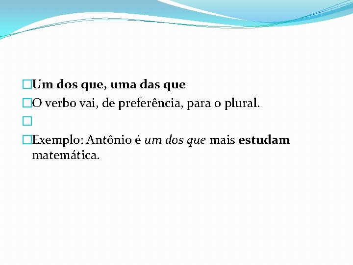 �Um dos que, uma das que �O verbo vai, de preferência, para o plural. �Um dos que, uma das que �O verbo vai, de preferência, para o plural.
