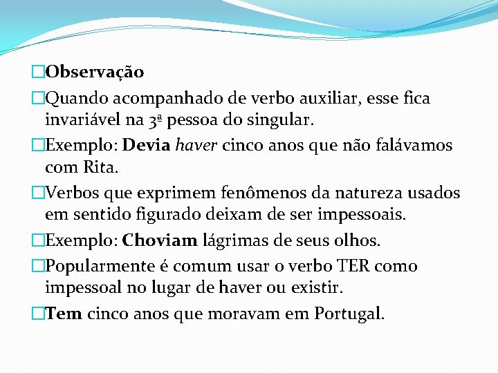 �Observação �Quando acompanhado de verbo auxiliar, esse fica invariável na 3ª pessoa do singular.