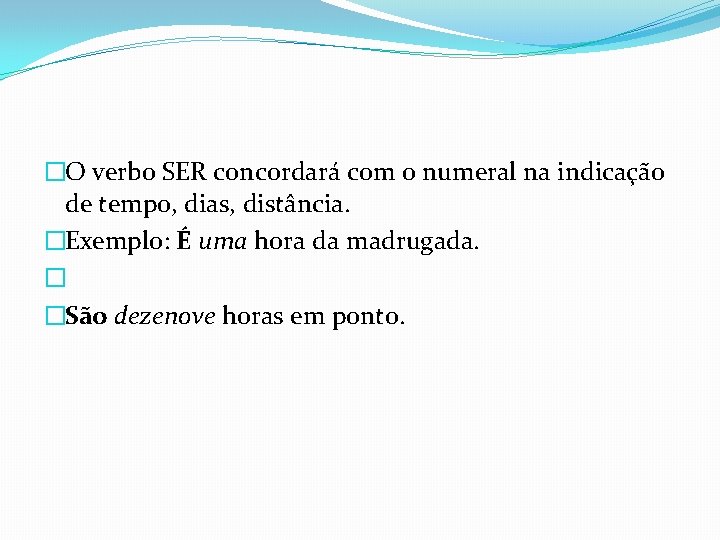 �O verbo SER concordará com o numeral na indicação de tempo, dias, distância. �Exemplo: �O verbo SER concordará com o numeral na indicação de tempo, dias, distância. �Exemplo: