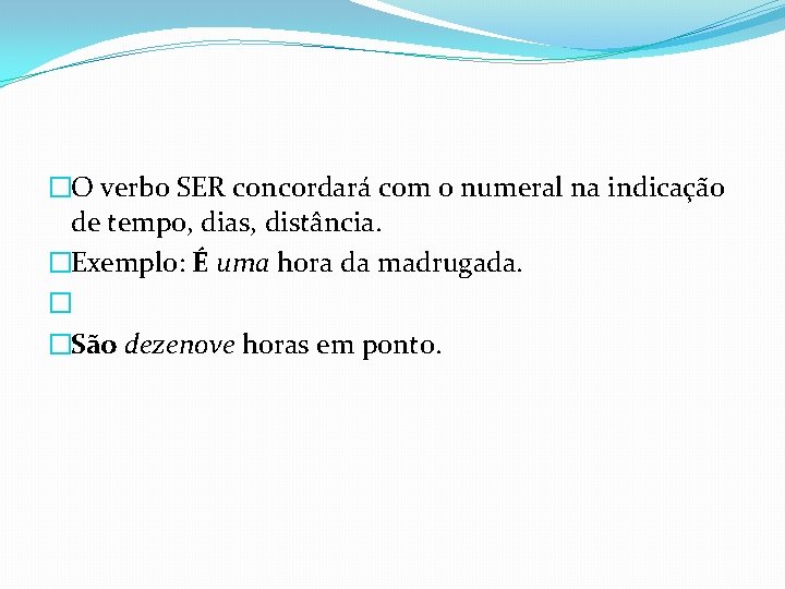 �O verbo SER concordará com o numeral na indicação de tempo, dias, distância. �Exemplo: