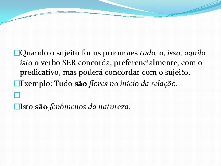 �Quando o sujeito for os pronomes tudo, o, isso, aquilo, isto o verbo SER �Quando o sujeito for os pronomes tudo, o, isso, aquilo, isto o verbo SER