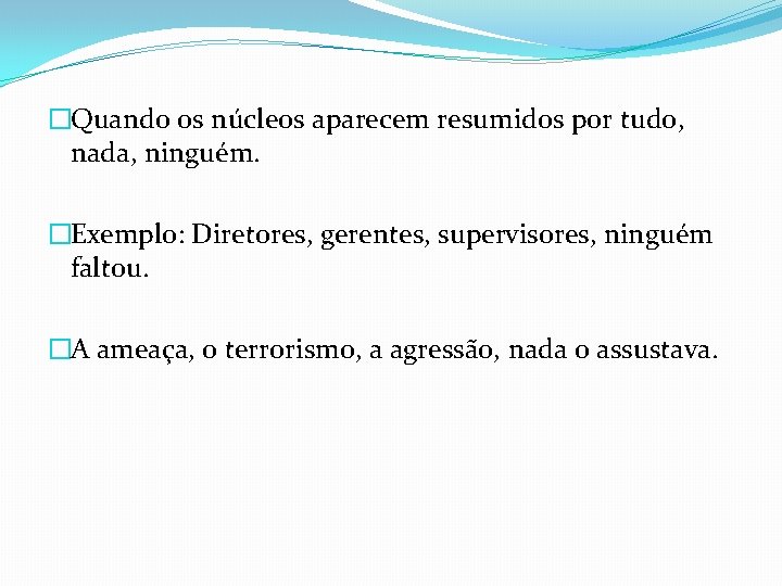 �Quando os núcleos aparecem resumidos por tudo, nada, ninguém. �Exemplo: Diretores, gerentes, supervisores, ninguém �Quando os núcleos aparecem resumidos por tudo, nada, ninguém. �Exemplo: Diretores, gerentes, supervisores, ninguém