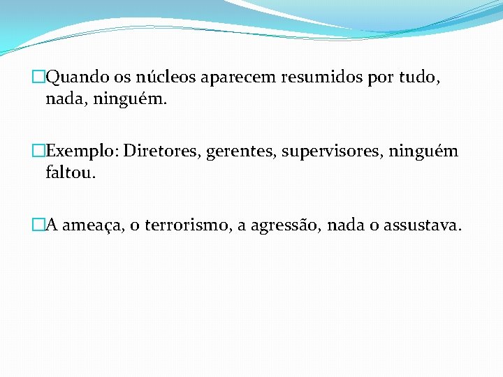 �Quando os núcleos aparecem resumidos por tudo, nada, ninguém. �Exemplo: Diretores, gerentes, supervisores, ninguém