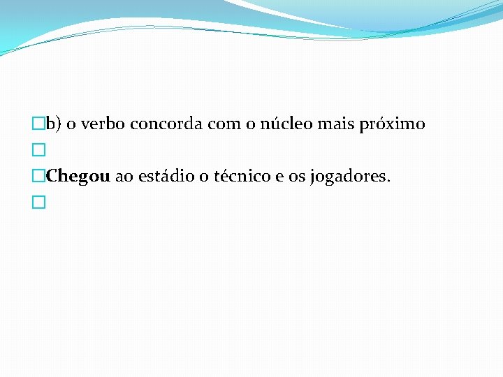 �b) o verbo concorda com o núcleo mais próximo � �Chegou ao estádio o