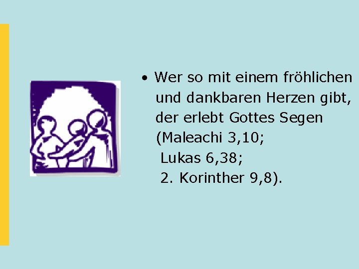  • Wer so mit einem fröhlichen und dankbaren Herzen gibt, der erlebt Gottes