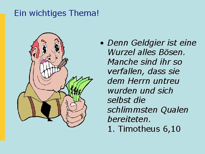 Ein wichtiges Thema! • Denn Geldgier ist eine Wurzel alles Bösen. Manche sind ihr