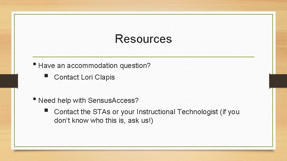 Resources • Have an accommodation question? § Contact Lori Clapis • Need help with