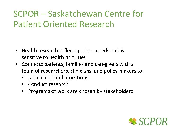 SCPOR – Saskatchewan Centre for Patient Oriented Research • Health research reflects patient needs