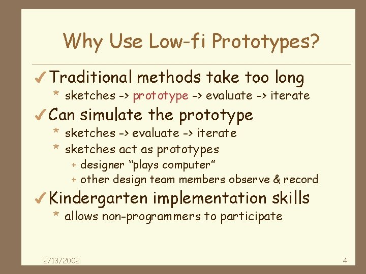 Why Use Low-fi Prototypes? 4 Traditional methods take too long * sketches -> prototype