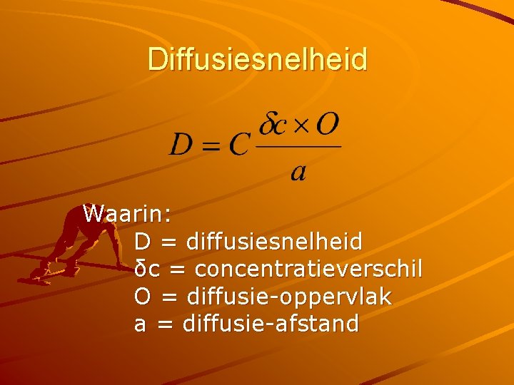 Diffusiesnelheid Waarin: D = diffusiesnelheid δc = concentratieverschil O = diffusie-oppervlak a = diffusie-afstand