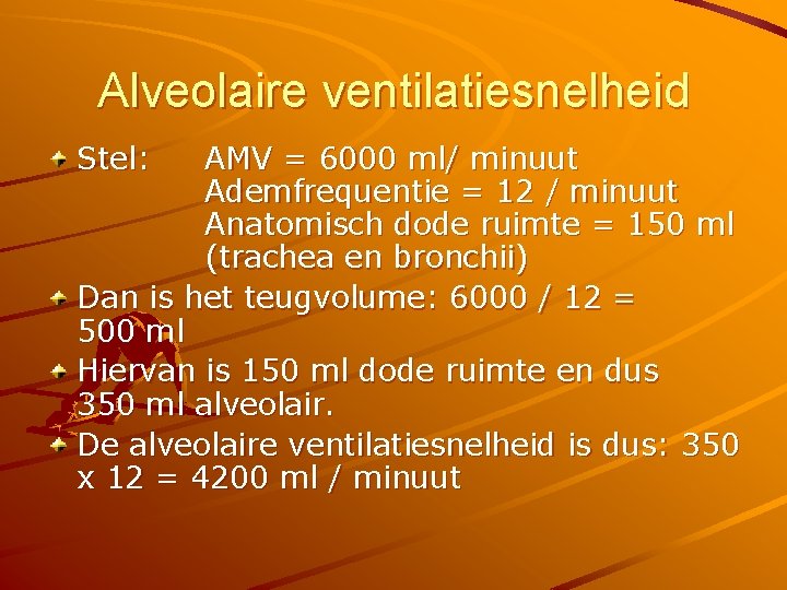 Alveolaire ventilatiesnelheid Stel: AMV = 6000 ml/ minuut Ademfrequentie = 12 / minuut Anatomisch