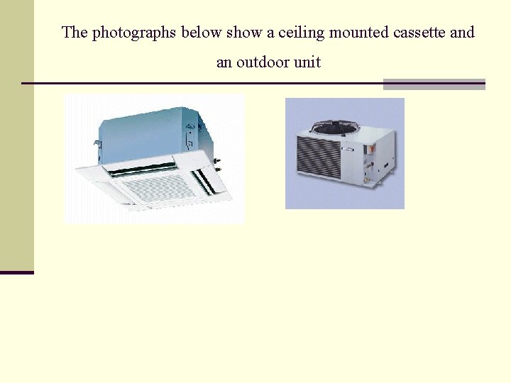 The photographs below show a ceiling mounted cassette and an outdoor unit 