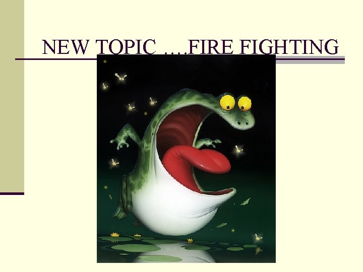 NEW TOPIC …. FIRE FIGHTING 