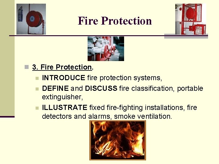 Fire Protection n 3. Fire Protection. n n n INTRODUCE fire protection systems, DEFINE