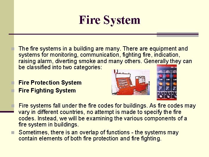 Fire System n The fire systems in a building are many. There are equipment