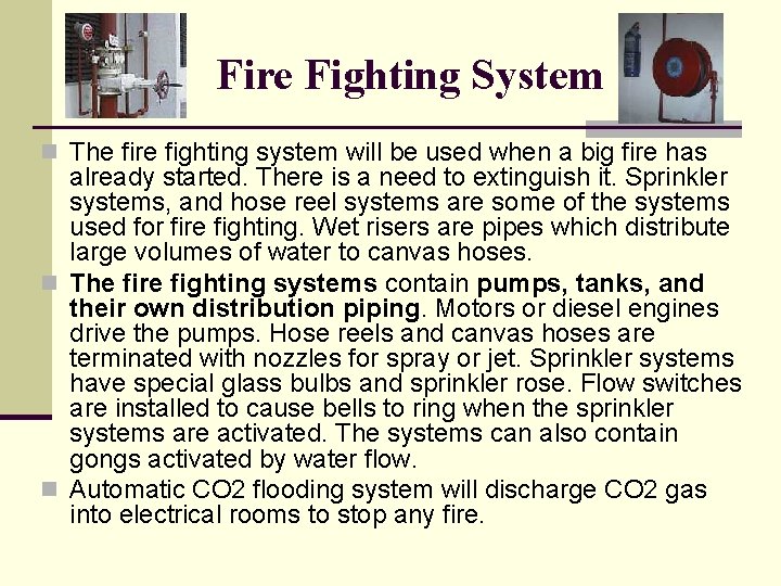 Fire Fighting System n The fire fighting system will be used when a big