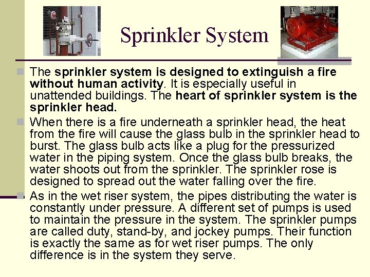 Sprinkler System n The sprinkler system is designed to extinguish a fire without human
