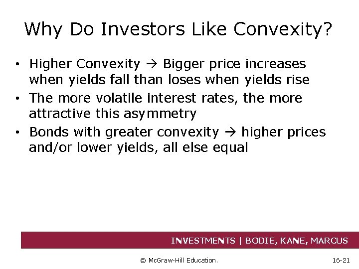 Why Do Investors Like Convexity? • Higher Convexity Bigger price increases when yields fall